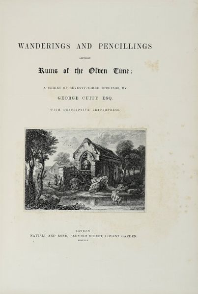 GEORGE CUITT : Wanderings and Pencillings amongst Ruins of the Olden Time...  - Asta Libri a stampa dal XV al XIX secolo [Parte II] - Associazione Nazionale - Case d'Asta italiane
