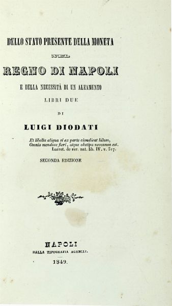 LUIGI DIODATI : Dello stato presente della moneta nel regno di Napoli e della necessit di un alzamento...  - Asta Libri a stampa dal XV al XIX secolo [Parte II] - Associazione Nazionale - Case d'Asta italiane