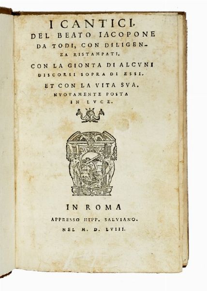 IACOPONE DA TODI : I Cantici del beato Iacopone da Todi, con diligenza ristampati, con la gionta di alcuni discorsi sopra di essi.  - Asta Libri a stampa dal XV al XIX secolo [Parte II] - Associazione Nazionale - Case d'Asta italiane