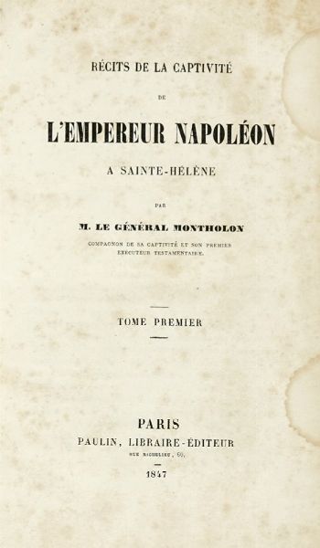 CHARLES TRISTAN (DE) MONTHOLON : Rcits de la captivit de l'Empereur Napolon a Sainte-Hlne [...]. Tome premier (-second).  - Asta Libri a stampa dal XV al XIX secolo [Parte II] - Associazione Nazionale - Case d'Asta italiane
