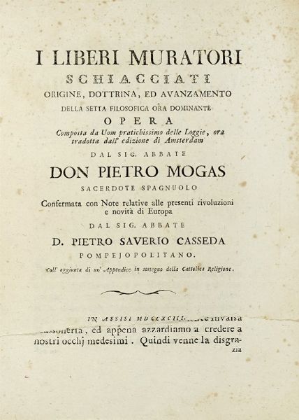 GABRIEL-LOUIS-CALABRE PRAU : I liberi muratori schiacciati. Origine, dottrina ed avanzamento della setta filosofica ora dominante. Opera composta da Uom pratichissimo delle loggie ora tradotta dall'edizione di Amsterdam dal sig. abbate don Pietro Mogas...  - Asta Libri a stampa dal XV al XIX secolo [Parte II] - Associazione Nazionale - Case d'Asta italiane