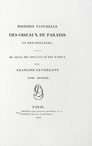 FRANOIS LEVAILLANT : Histoire naturelle des oiseaux de paradis et des rolliers, suivie de celle des Toucans et des Barbus. Tome premier (-second).  - Asta Libri a stampa dal XV al XIX secolo [Parte II] - Associazione Nazionale - Case d'Asta italiane