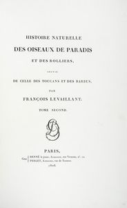 FRANOIS LEVAILLANT : Histoire naturelle des oiseaux de paradis et des rolliers, suivie de celle des Toucans et des Barbus. Tome premier (-second).  - Asta Libri a stampa dal XV al XIX secolo [Parte II] - Associazione Nazionale - Case d'Asta italiane