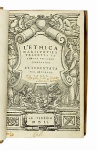 ARISTOTELES - L'Ethica [...] tradotta in lingua vulgare fiorentina et comentata per Bernardo Segni.