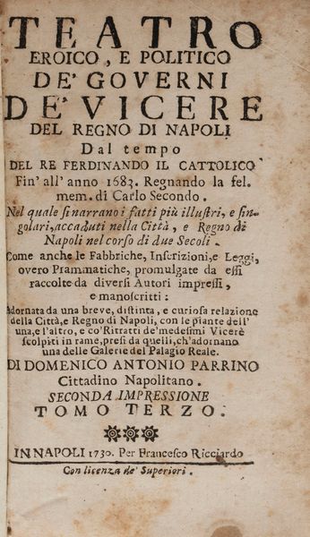 Domenico Antonio Parrino : Teatro eroico, e politico de' governi de' vicere del regno di Napoli dal tempo del Ferdinando il Cattolico fin' all'anno 1683  - Asta Libri, Autografi e Stampe - Associazione Nazionale - Case d'Asta italiane