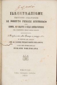 Felice Voltolina - Illustrazione teorico - pratiche al diritto penale austriaco sui crimini, sui delitti e sulle contravvenzioni. Col confronto delle leggi passate aggiuntivi Il regolamento sulla stampa 27 maggio 1852 e tutte le leggi che al Codice Penale hanno relazione.
