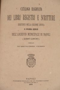 Bartolomeo Capasso - Catalogo ragionato dei libri registri e scritture esistenti nella sezione antica o prima serie dell'Archivio Municipale di Napoli (1387-1806).