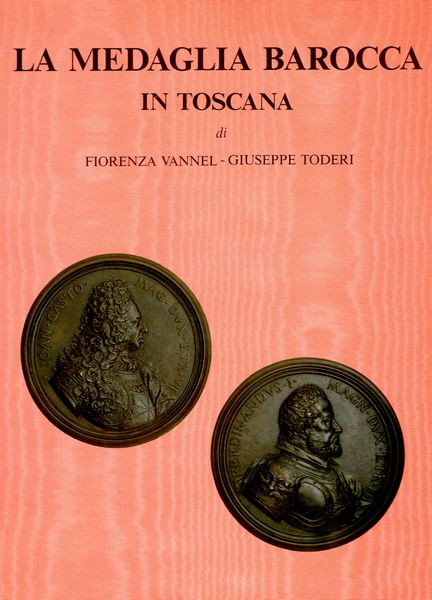 VANNEL  F. – TODERI  G. -  La medaglia barocca in Toscana. Firenze, 1987  - Asta Placchette e medaglie dal XIV al XIX secolo - Associazione Nazionale - Case d'Asta italiane