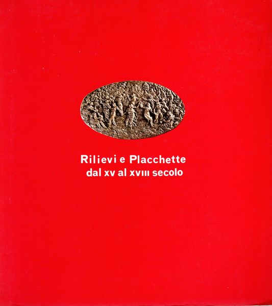 CANNATA  P. Rilievi e placchette dal XV al XVIII secolo. (Roma, Museo di Palazzo Venezia  Febbraio-Aprile 1982). Roma 1982  - Asta Placchette e medaglie dal XIV al XIX secolo - Associazione Nazionale - Case d'Asta italiane