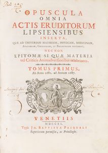 Acta eruditorum - Opuscula Omnia actis eruditorum Lipsiensibus inserta, quae ad Universam Mathesim, Physicam, Medicinam, Anatomiam Chirurgiam, et Philologiam pertinent