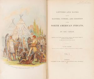George Catlin - Letters and notes of the manners, customs and condition of the North American Indians.