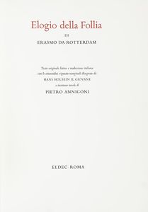 ERASMUS ROTERODAMUS - Elogio della Follia. Testo originale latino e traduzione italiana con le 82 vignette marginali disegnate da Hans Holbein il Giovane e 31 tavole di Pietro Annigoni.