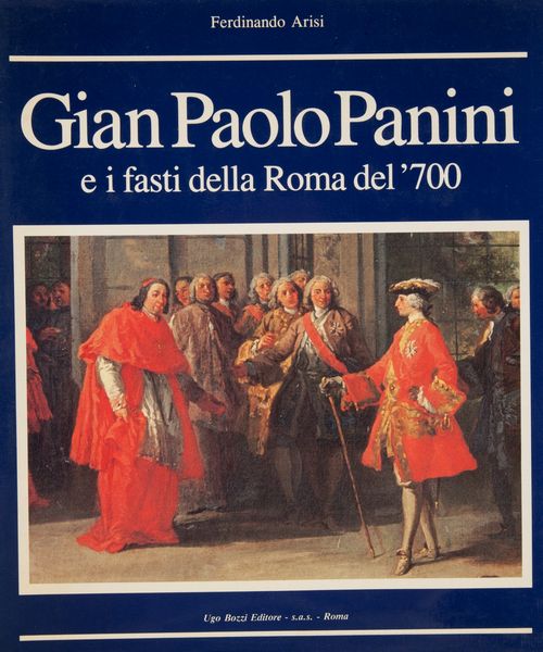 Ferdinando Arisi, Gian Paolo Pannini e i fasti della Roma del �700  - Asta Asta A Tempo - Libri d'arte, D'artista e Manifesti - Associazione Nazionale - Case d'Asta italiane