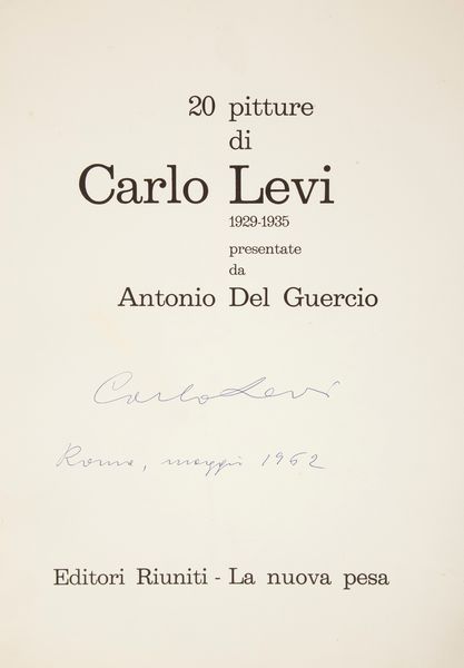 Carlo Levi : 20 pitture di Carlo Levi 1929-1935 presentate da Antonio del Guercio. Firmata e datata sulla prima pagina Carlo Levi Roma Maggio 1962  - Asta Asta A Tempo - Libri d'arte, D'artista e Manifesti - Associazione Nazionale - Case d'Asta italiane