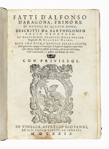 BARTOLOMEO FACIO : Fatti d'Alfonso D'Aragona, primo re di Napoli di questo nome, descritti da Bartholomeo Facio Genouese. Et nuouamente tradotti nella volgar lingua da M. Giacomo Mauro.  - Asta Libri, autografi e manoscritti - Associazione Nazionale - Case d'Asta italiane