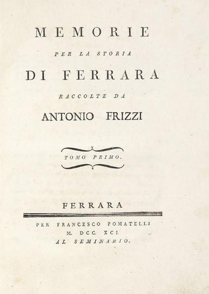 ANTONIO FRIZZI : Memorie per la storia di Ferrara [...] Tomo primo (-quinto postumo e ultimo).  - Asta Libri, autografi e manoscritti - Associazione Nazionale - Case d'Asta italiane