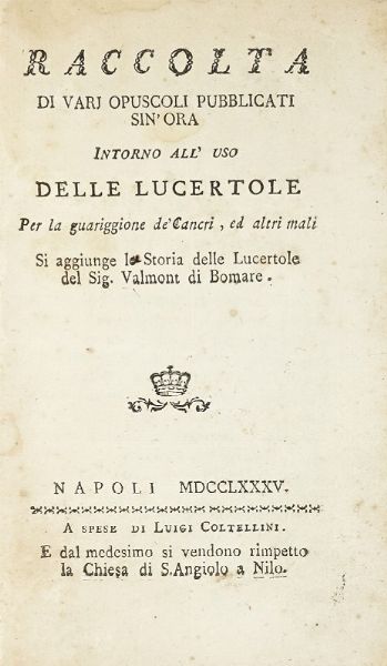JACQUES CHRISTOPHE (DE) VALMONT BOMARE : Raccolta di varj opuscoli pubblicati sin'ora intorno all'uso delle lucertole per la guarigione de' cancri...  - Asta Libri, autografi e manoscritti - Associazione Nazionale - Case d'Asta italiane