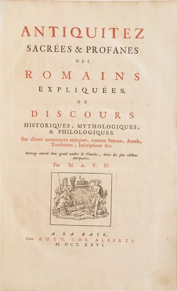 M.A.V.N. - (Van Nartow, Andre.) Antiquitates sacrae & civiles romanorum explicatae, sive, commentarii historici, mythologici, philologici in varia monumenta prisca & maxime in plures statuas, aras, tumulos, inscriptiones, &c.: opus tabulis aeneis ornatum ex celeberrimorum Antiquariorum libris, collectis. - Les Antiquitez sacres & profanes des Romains expliques.<BR>Hagae-Comitum (A La Haye), Apud Rutg. Christ. Alberts, 1726.  - Asta Libri antichi e rari, Stampe, Vedute e Mappe - Associazione Nazionale - Case d'Asta italiane