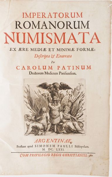 Patinum, Carolum [Carl Patin]<BR> Imperatorum Romanorum Numismata. Ex Aere Mediae et Minimae Formae Desripta & Enarrata.<BR>Simonem Paulli: Argentinae (Strasbourg), 1671.  - Asta Libri antichi e rari, Stampe, Vedute e Mappe - Associazione Nazionale - Case d'Asta italiane