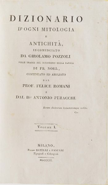 Pozzoli Girolamo - Romani Felice - Peracchi Antonio Dizionario d'ogni mitologia e antichit...Milano, presso Batelli e Fanfani 1809 - 1825. Sei tomi. Si aggiungono nel lotto Pozzoli Girolamo - Romani Felice - Peracchi Antonio Gran Dizionario della Mitologia di tutti i popoli contenente la favola,  o mitologia greca, latina, chinese, maomettana, rabbinica, slava, scandinava, africana, americana, araba, iconologica, cabalistica..nuova edizione, Tomo settimo e ottavo, Milano, tipografia e libreria Pirrotta, 1853.  - Asta Libri antichi e rari, Stampe, Vedute e Mappe - Associazione Nazionale - Case d'Asta italiane