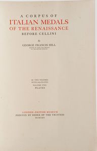 George Francis Hill A corpus of Italian Medals of the renaissance before Cellini...Two volumes with 201 plates volume one text and volume two plates... London British Museum, printed by order of the trustees, 1930  - Asta Libri antichi e rari, Stampe, Vedute e Mappe - Associazione Nazionale - Case d'Asta italiane
