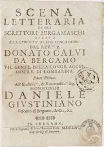 Calvi Donato Scena letteraria de li scrittori bergamaschi aperta alla curiosit� dei suoi concittadini. Due parti in un volume. In Bergamo, per gli figliuoli di Marc'Antonio Rossi, 1664  - Asta Libri antichi e rari, Stampe, Vedute e Mappe - Associazione Nazionale - Case d'Asta italiane