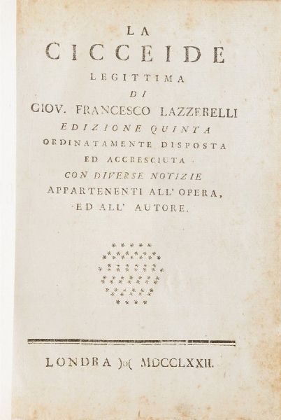 Lazzarelli Giovanni Francesco La Cicceide legittima...edizione quinta...Londra,1772.  - Asta Libri Antichi - Associazione Nazionale - Case d'Asta italiane