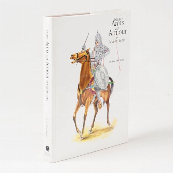 Syed Zafar Haider Islamic Arms and Armour of Muslim India, Lahore, Pakistan 1991.  - Asta Libri Antichi - Associazione Nazionale - Case d'Asta italiane