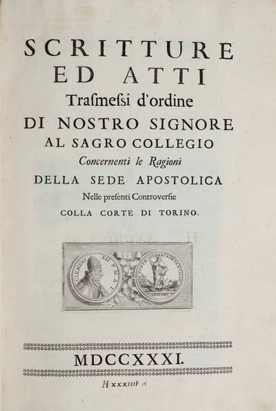 Controversia Sede Apostolica - Corte di Torino. Scritture ed Atti trasmessi dordine di Nostro Signore al Sacro Collegio concernenti le ragioni della sede Apostolica nelle presenti controversie con la corte di Torino (Senza luogo n stampatore), 1731  - Asta Libri Antichi - Associazione Nazionale - Case d'Asta italiane