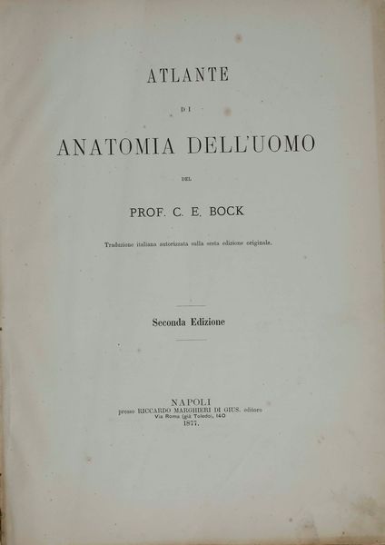 C.E. Bock Atlanti di anatomia dell'uomo. Traduzione italiana autorizzata sulla sesta edizione originale. Seconda edizione. Napoli, presso Riccardo Marghieri 1877  - Asta Libri Antichi - Associazione Nazionale - Case d'Asta italiane