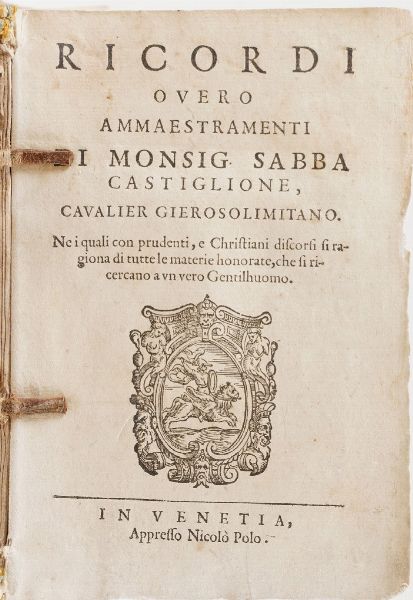 Monsignor Sabba Castiglione Ricordi ovvero ammaestramenti di Monsignor Sabba Castiglione cavalier Gierosolimitano...In Venetia appresso Niccol Polo 1592.  - Asta Libri Antichi - Associazione Nazionale - Case d'Asta italiane