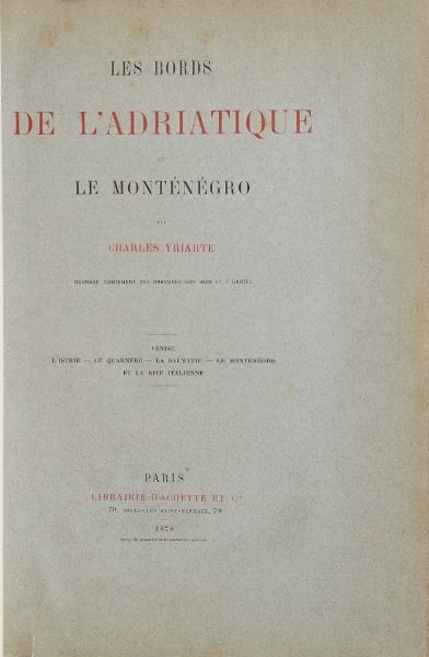 Yriarte Charles Les bords de l'Adriatique et le Montenegro. Venise, l'Istrie, le Quarnero, la Dalmatie, et la rive italienne. Paris, Hachette, 1878  - Asta Libri Antichi - Associazione Nazionale - Case d'Asta italiane