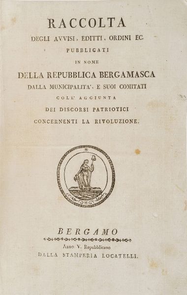 Bergamo-editti Raccolta degli avvisi, editti, ordini ec. pubblicati in nome della Repubblica Bergamasca... Bergamo, Dalla stamperia Locatelli Anno V repubblicano  - Asta Libri Antichi - Associazione Nazionale - Case d'Asta italiane