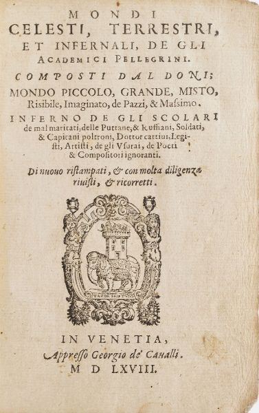 Doni Anton Francesco Mondi celesti, terrestri et infernali... degli accademici pellegrini... di nuovo ristampati... in Venetia appresso Georgio De-Cavalli, 1568.  - Asta Libri Antichi - Associazione Nazionale - Case d'Asta italiane