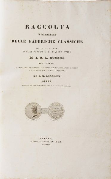 Durand Jean Nicola Louis - Legrand Jacques-Guillaume Raccolta e parallelo delle fabbriche classiche di tutti i tempi e di ogni popolo e di ciascun stile...Venezia, Giuseppe Antonelli, 1833. Due volumi, uno di testo e l'altro di figure.  - Asta Libri Antichi - Associazione Nazionale - Case d'Asta italiane