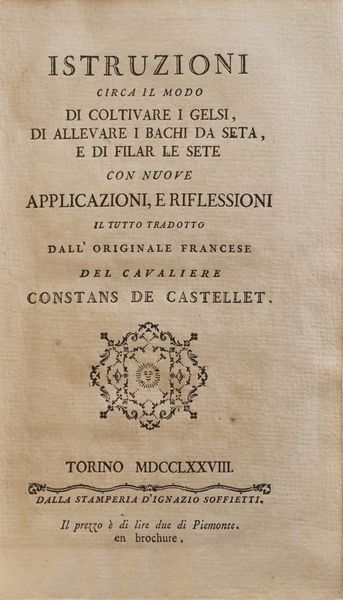 Constans De Castellet (traduttore) Istruzioni circa il modo di coltivare i gelsi...Torino, Soffietti, 1778  - Asta Libri Antichi - Associazione Nazionale - Case d'Asta italiane