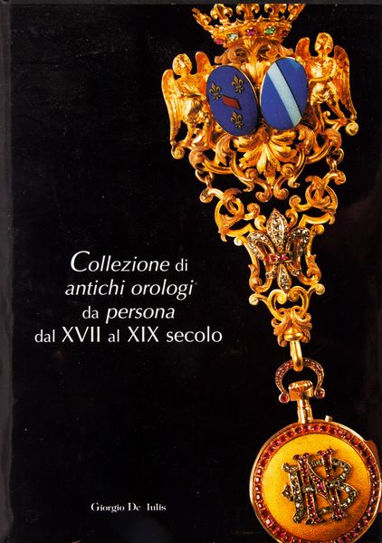 Giorgio De Iulis - Collezione antichi orologi da persona dal XVII al XIX secolo. Catalogo della Mostra, Palazzo dei Capitani, Ascoli Piceno 2000  - Asta Orologi da Polso da Tasca e da Tavolo - Associazione Nazionale - Case d'Asta italiane