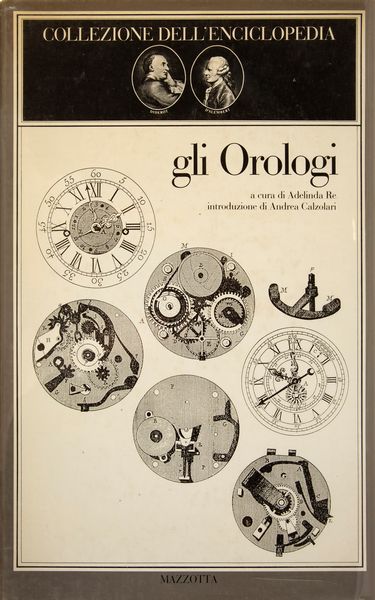 Collezione dell'Enciclopedia Gli orologi. A cura di Adelinda Re. Introduzione di Andrea Calzolari  - Asta Orologi da Polso da Tasca e da Tavolo - Associazione Nazionale - Case d'Asta italiane