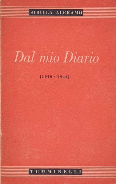 ALERAMO, Sibilla. DAL MIO DIARIO (1940-1944). 1945. Tumminelli, Roma. In-8º, mm. 190x120, pp. 366. Brossura editoriale.  - Asta Libri antichi, rarit bibliografiche e prime edizioni del '900 - Associazione Nazionale - Case d'Asta italiane