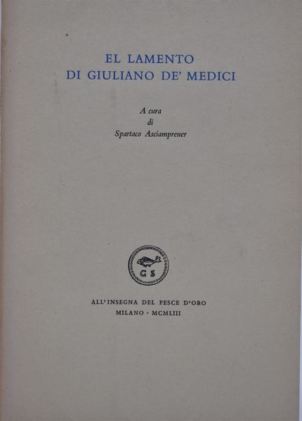 ASCIAMPRENER, Spartaco (a cura di). EL LAMENTO DI GIULIANO DE' MEDICI. 1953.  - Asta Libri antichi, rarit bibliografiche e prime edizioni del '900 - Associazione Nazionale - Case d'Asta italiane