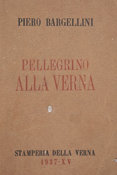 BARGELLINI, Piero. PELLEGRINO ALLA VERNA. 1937.  - Asta Libri antichi, rarit bibliografiche e prime edizioni del '900 - Associazione Nazionale - Case d'Asta italiane