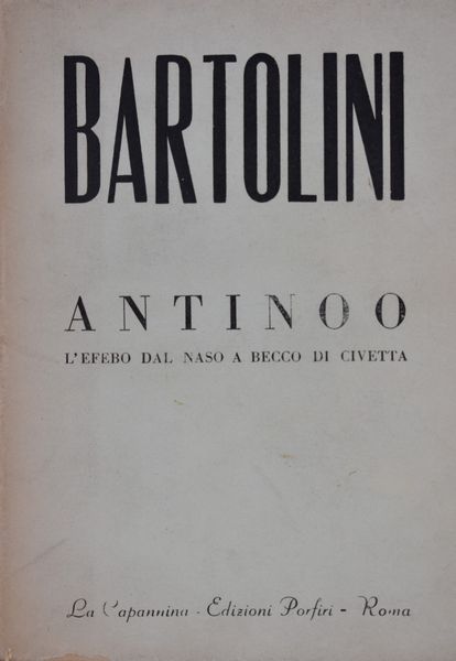 BARTOLINI, Luigi. ANTINOO. L'EFEBO DAL NASO A BECCO DI CIVETTA. 1955.  - Asta Libri antichi, rarit bibliografiche e prime edizioni del '900 - Associazione Nazionale - Case d'Asta italiane