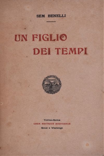 BENELLI, Sem. UN FIGLIO DEI TEMPI. 1905.  - Asta Libri antichi, rarit bibliografiche e prime edizioni del '900 - Associazione Nazionale - Case d'Asta italiane