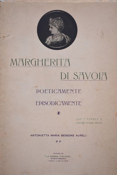 BESSONE AURELJ, Antonietta Maria. MARGHERITA DI SAVOIA. POETICAMENTE EPISODICAMENTE. 1926.  - Asta Libri antichi, rarit bibliografiche e prime edizioni del '900 - Associazione Nazionale - Case d'Asta italiane