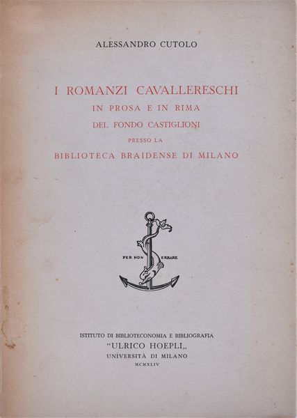 CUTOLO, Alessandro. I ROMANZI CAVALLERESCHI IN PROSA E IN RIMA DEL FONDO CASTIGLIONI PRESSO LA BIBLIOTECA BRAIDENSE DI MILANO. 1944.  - Asta Libri antichi, rarit bibliografiche e prime edizioni del '900 - Associazione Nazionale - Case d'Asta italiane