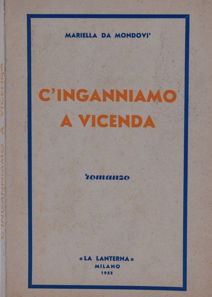 DA MONDOVI', Mariella. C'INGANNIAMO A VICENDA. ROMANZO. 1955.  - Asta Libri antichi, rarit bibliografiche e prime edizioni del '900 - Associazione Nazionale - Case d'Asta italiane