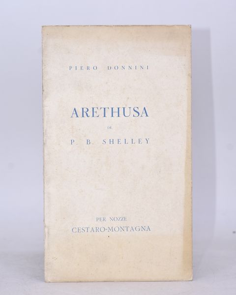 DONNINI, Piero. ARETHUSA DI P. B. SHELLEY PER NOZZE CESTARO-MONTAGNA. 1940.  - Asta Libri antichi, rarit bibliografiche e prime edizioni del '900 - Associazione Nazionale - Case d'Asta italiane