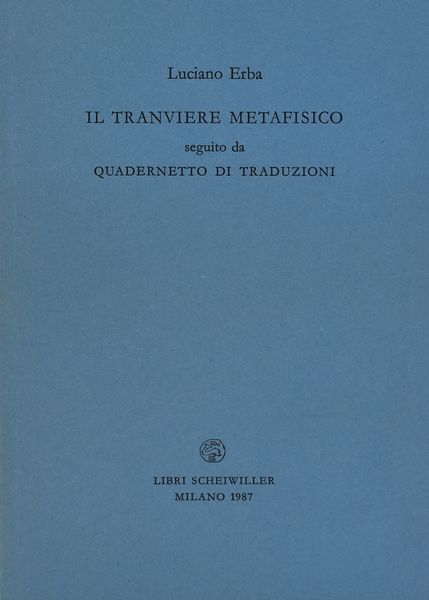 ERBA, Luciano. IL TRANVIERE METAFISICO SEGUITO DA QUADERNETTO DI TRADUZIONI. 1987.  - Asta Libri antichi, rarit bibliografiche e prime edizioni del '900 - Associazione Nazionale - Case d'Asta italiane
