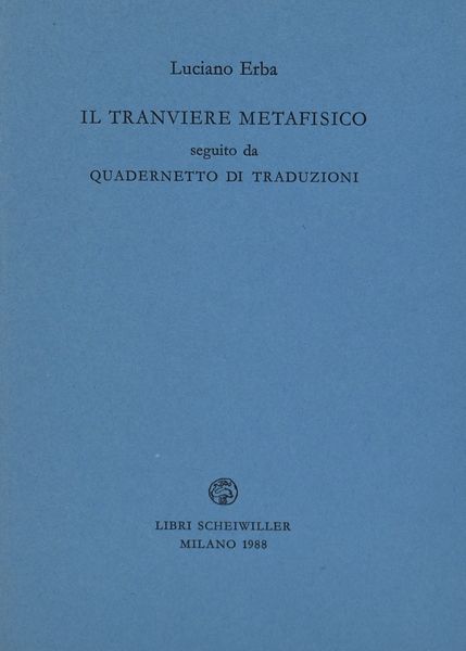 ERBA, Luciano. IL TRANVIERE METAFISICO SEGUITO DA QUADERNETTO DI TRADUZIONI. 1988.  - Asta Libri antichi, rarit bibliografiche e prime edizioni del '900 - Associazione Nazionale - Case d'Asta italiane
