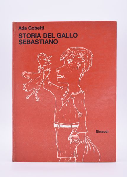 GOBETTI, Ada. STORIA DEL GALLO SEBASTIANO OVVEROSSIA IL TREDICESIMO UOVO. 1963.  - Asta Libri antichi, rarit bibliografiche e prime edizioni del '900 - Associazione Nazionale - Case d'Asta italiane